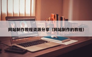 三门峡网站制作教程资源分享（网站制作的教程）