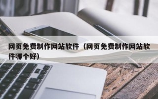 三门峡网页免费制作网站软件（网页免费制作网站软件哪个好）