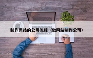 三门峡制作网站的公司流程（做网站制作公司）